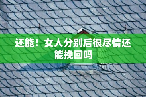 还能！女人分别后很尽情还能挽回吗