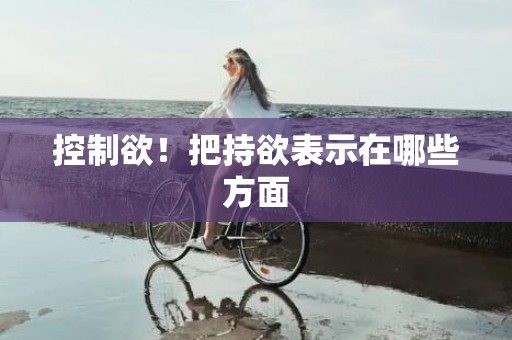 控制欲！把持欲表示在哪些方面