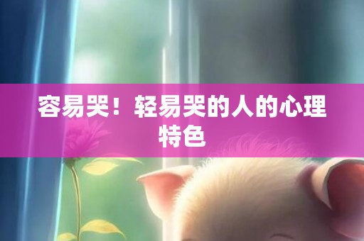 容易哭！轻易哭的人的心理特色