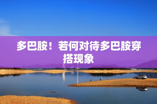 多巴胺！若何对待多巴胺穿搭现象