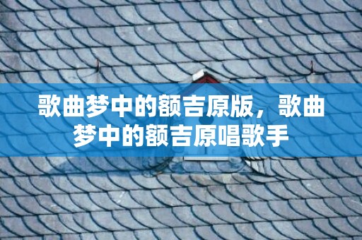 歌曲梦中的额吉原版，歌曲梦中的额吉原唱歌手