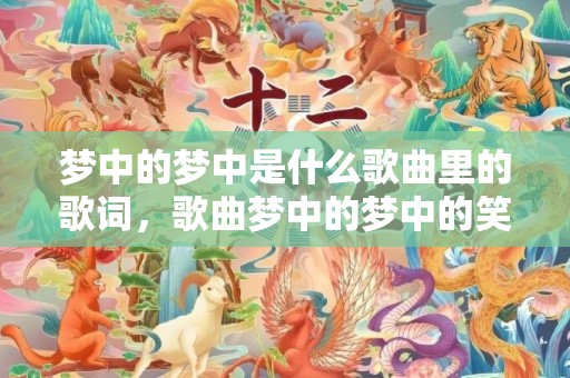 梦中的梦中是什么歌曲里的歌词，歌曲梦中的梦中的笑容