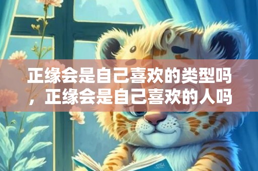 正缘会是自己喜欢的类型吗，正缘会是自己喜欢的人吗