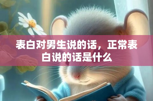 表白对男生说的话，正常表白说的话是什么