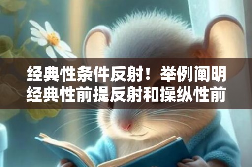 经典性条件反射！举例阐明经典性前提反射和操纵性前提反射的差别