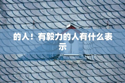 的人！有毅力的人有什么表示