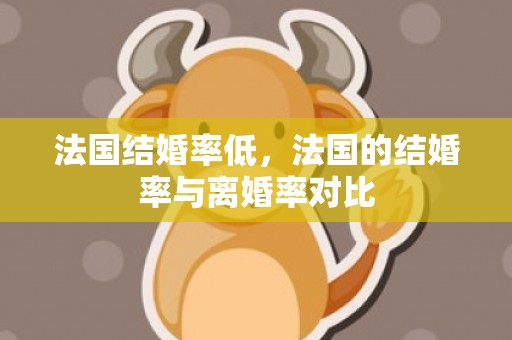 法国结婚率低，法国的结婚率与离婚率对比