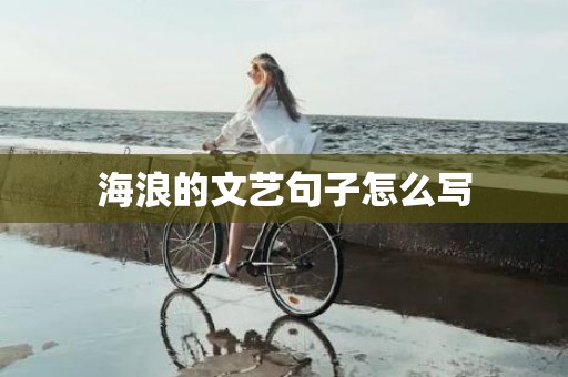海浪的文艺句子怎么写