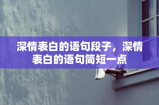 深情表白的语句段子，深情表白的语句简短一点