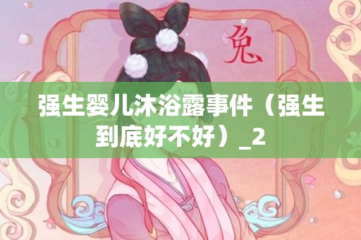 强生婴儿沐浴露事件（强生到底好不好）_2