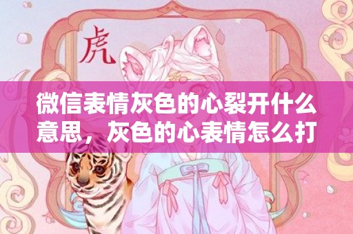 微信表情灰色的心裂开什么意思，灰色的心表情怎么打出来