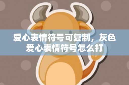 爱心表情符号可复制，灰色爱心表情符号怎么打