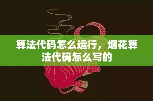算法代码怎么运行，烟花算法代码怎么写的