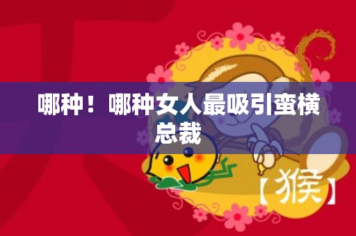 哪种！哪种女人最吸引蛮横总裁