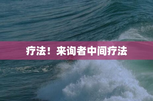 疗法！来询者中间疗法