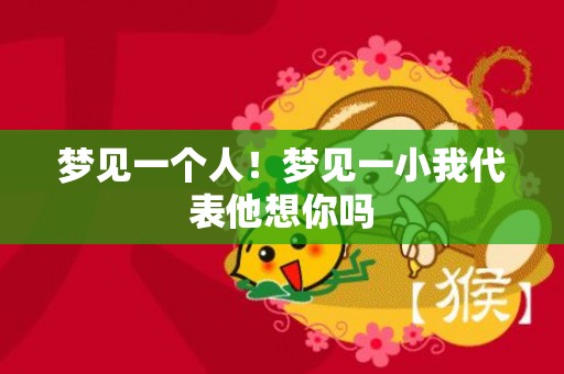 梦见一个人！梦见一小我代表他想你吗