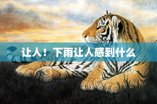 让人！下雨让人感到什么