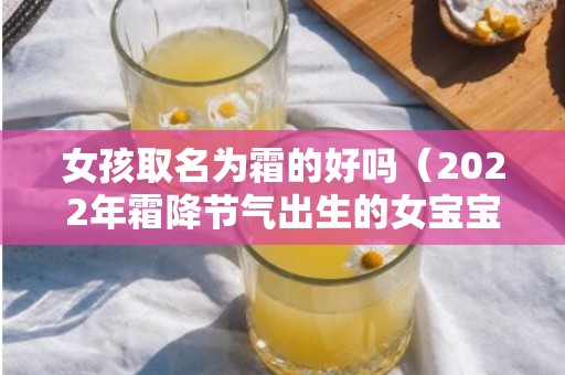 女孩取名为霜的好吗（2022年霜降节气出生的女宝宝带“霜”字取名精选）