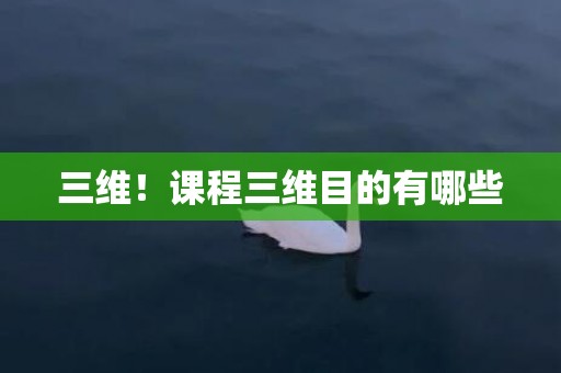 三维！课程三维目的有哪些