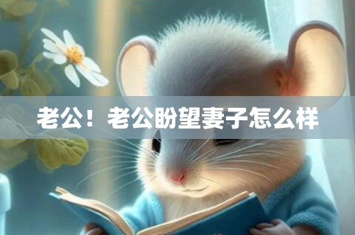 老公！老公盼望妻子怎么样