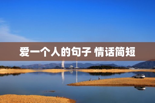 爱一个人的句子 情话简短