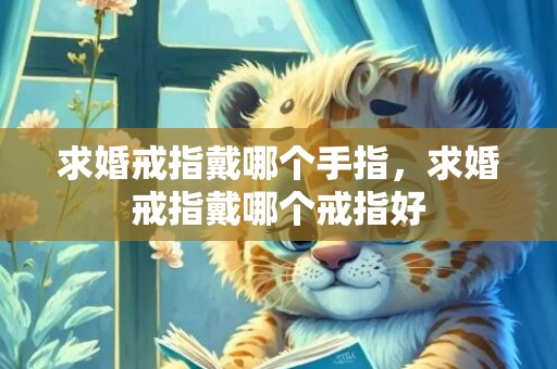 求婚戒指戴哪个手指，求婚戒指戴哪个戒指好