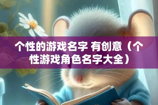个性的游戏名字 有创意（个性游戏角色名字大全）