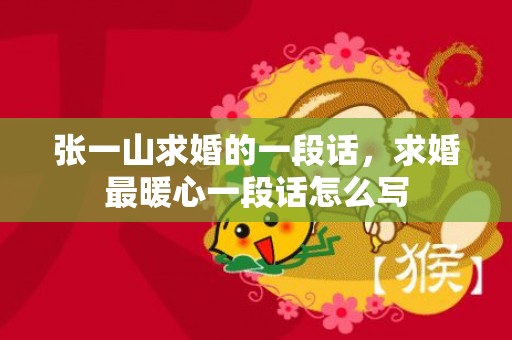 张一山求婚的一段话，求婚最暖心一段话怎么写