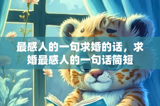 最感人的一句求婚的话，求婚最感人的一句话简短