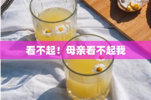 看不起！母亲看不起我