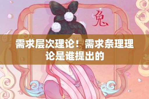 需求层次理论！需求条理理论是谁提出的