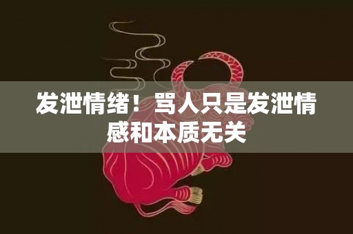 发泄情绪！骂人只是发泄情感和本质无关