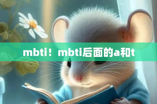 mbti！mbti后面的a和t