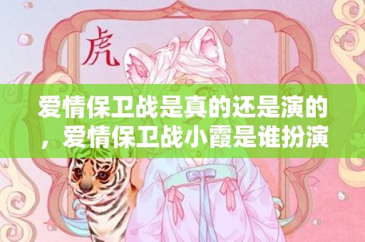 爱情保卫战是真的还是演的，爱情保卫战小霞是谁扮演的