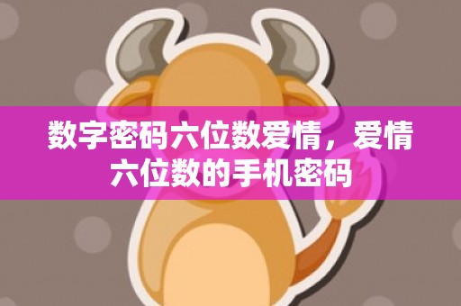 数字密码六位数爱情，爱情六位数的手机密码