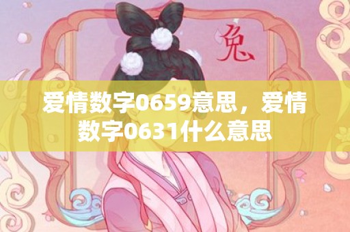 爱情数字0659意思，爱情数字0631什么意思