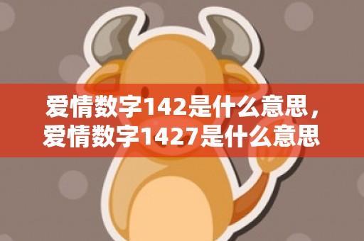 爱情数字142是什么意思，爱情数字1427是什么意思