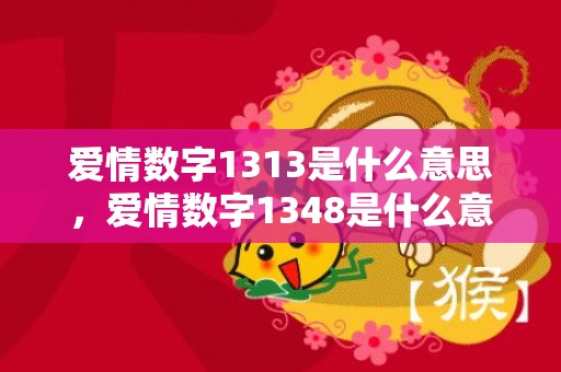 爱情数字1313是什么意思，爱情数字1348是什么意思