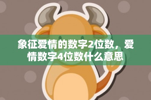 象征爱情的数字2位数，爱情数字4位数什么意思