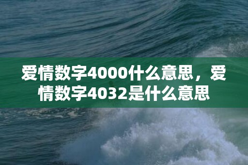 爱情数字4000什么意思，爱情数字4032是什么意思
