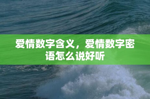 爱情数字含义，爱情数字密语怎么说好听