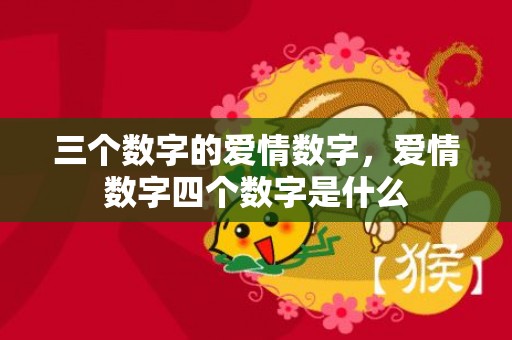 三个数字的爱情数字，爱情数字四个数字是什么