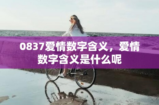 0837爱情数字含义，爱情数字含义是什么呢