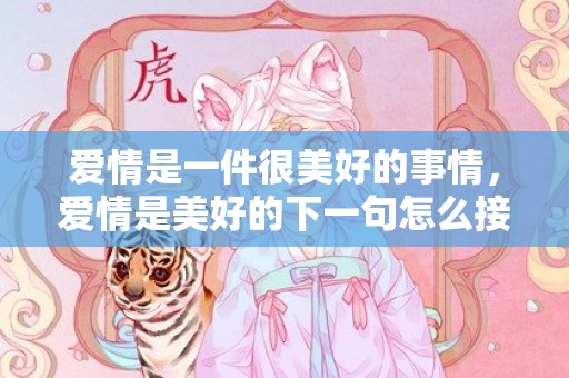 爱情是一件很美好的事情，爱情是美好的下一句怎么接