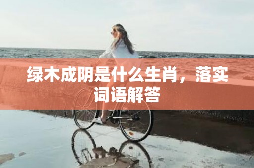 绿木成阴是什么生肖，落实词语解答