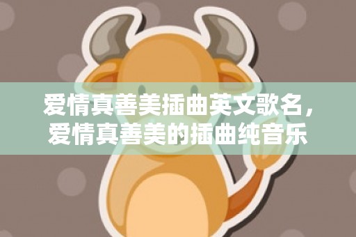 爱情真善美插曲英文歌名，爱情真善美的插曲纯音乐