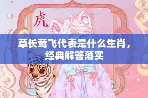 草长莺飞代表是什么生肖，经典解答落实