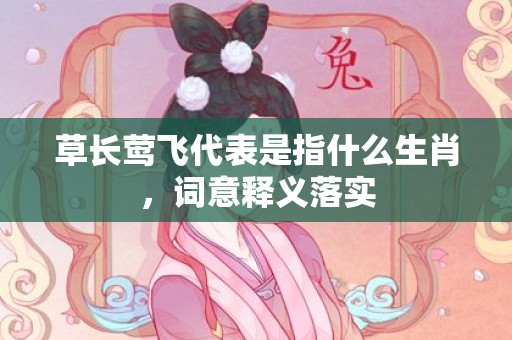 草长莺飞代表是指什么生肖，词意释义落实