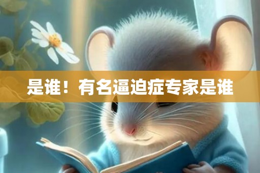 是谁！有名逼迫症专家是谁