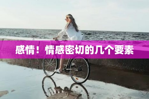 感情！情感密切的几个要素